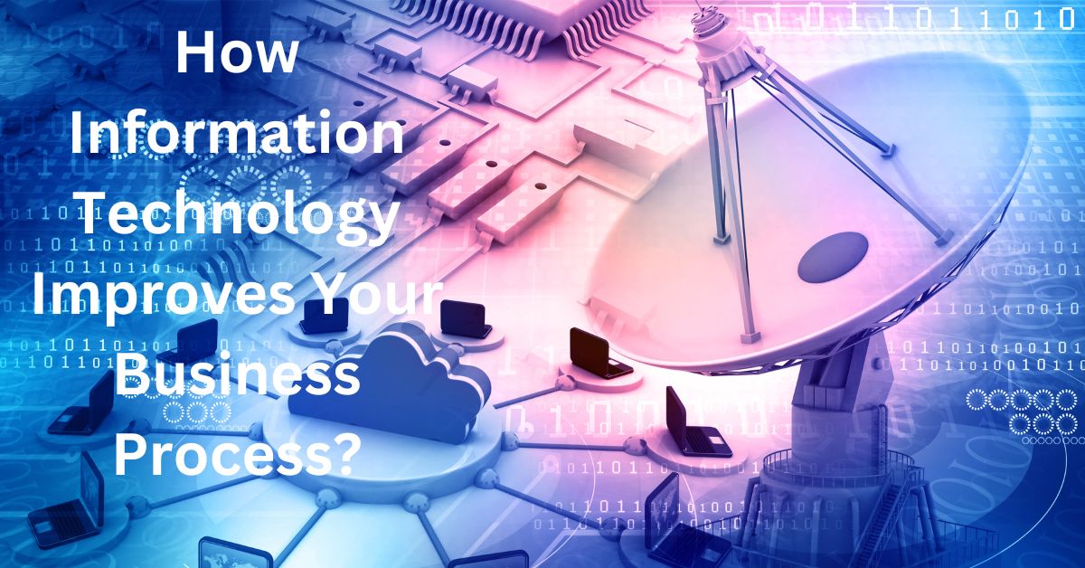 How Information Technology Improves Your Business Process?