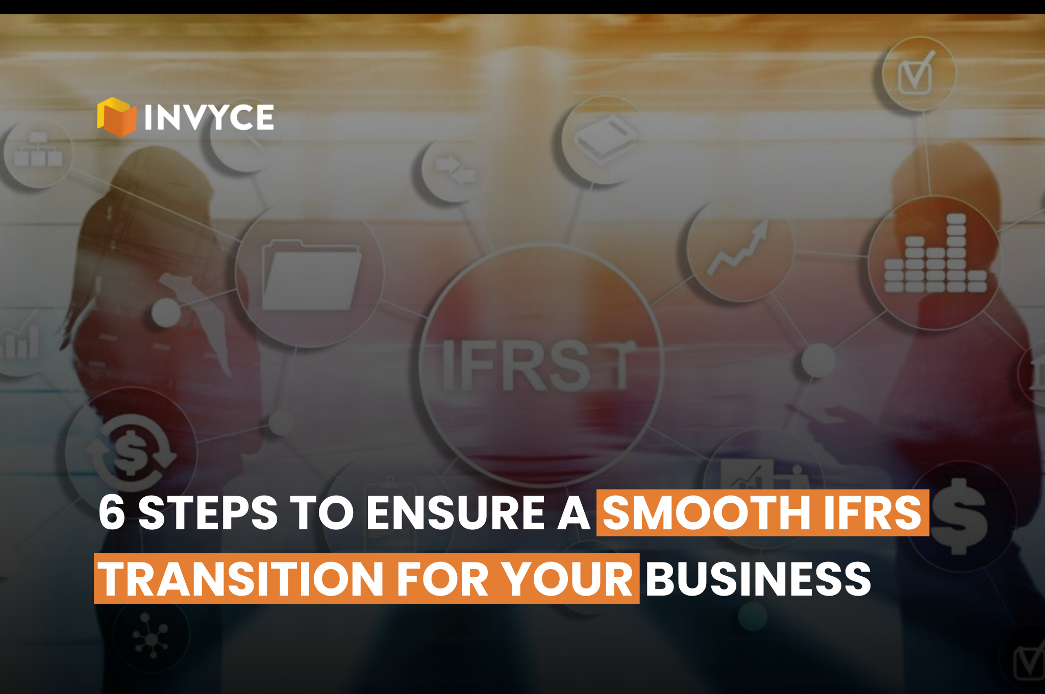 Top 6 Steps to Ensure a Smooth IFRS Transition for Your Business